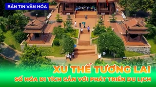 Số Hóa Di Tích Gắn Với Phát Triển Du Lịch - Xu Thế Của Tương Lai