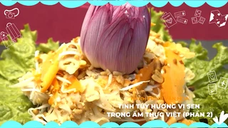 Tinh Túy Hương Vị Sen Trong Ẩm Thực Việt (Phần 2)