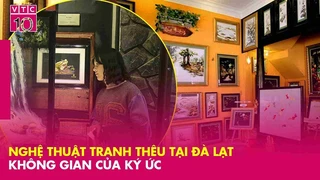 Nghệ thuật tranh thêu ở Đà Lạt: Từng đường kim nét chỉ được thổi hồn
