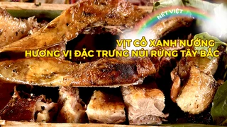 Vịt cổ xanh nướng - Hương vị đặc trưng của núi rừng Tây Bắc
