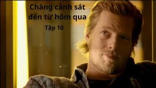 Chàng cảnh sát đến từ hôm qua Tập 10