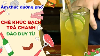 Chè khúc bạch, trà chanh Đào Duy Từ - Ẩm thực đường phố