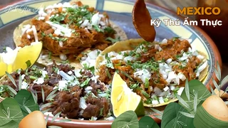  Mexico - Kỳ Thú Ẩm Thực Xứ Bắc Mĩ