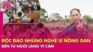 Những nhạc công bên thửa ruộng quê: Tiếng vĩ cầm Làng Then - Âm nhạc và tâm hồn đồng điệu