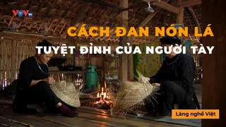 Cách Đan Nón Lá Tuyệt Đỉnh Của Người Tày