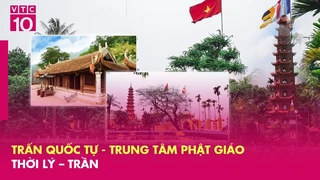 Trấn Quốc Tự - Trung tâm Phật giáo thời Lý - Trần - VTC10