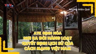 ATK Định Hóa, nơi ra đời hàng loạt quyết định lịch sử của cách mạng Việt Nam