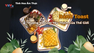 Bánh Toast - Hương Vị Được Yêu Thích Của Thế Giới - Tinh Hoa Ẩm Thực 