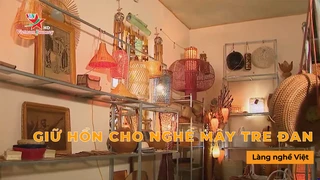 Giữ Hồn Cho Nghề Mây Tre Đan