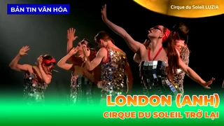 Cirque Du Soleil Trở Lại Thủ Đô London (Anh)