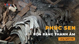Rộn ràng thanh âm Phúc Sen - Làng nghề Việt 