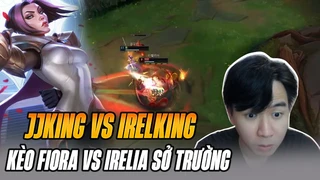 Đỉnh Cao PK Với 2 Tay Chơi Khét Tiếng JJKing vs Irelking Với Kèo Fiora vs Irelia Sở Trường