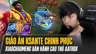 Giáo án Ksante Chinh Phục bán hành cao thủ Aatrox gánh team lật kèo mãn nhãn của Xiaochaomeng