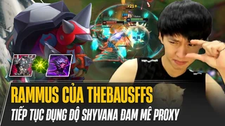 Gặp Shyvana đam mê Proxy, Thebausffs thể hiện đẳng cấp của Top 1 chặn lính