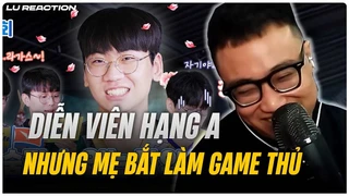 Lu Reaction LCK Lanemates - TOP: Diễn viên hạng A nhưng mẹ bắt làm game thủ