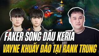 Faker song đấu Keria | Vayne khuấy đảo tại rank trung