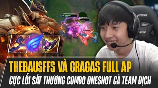 Thebausffs và giáo án Gragas full AP proxy cực lỗi sát thương combo oneshot cả team địch