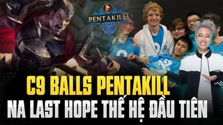 C9 Balls Pentakill - NA last hope thế hệ đầu tiên