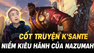  K'Sante - Niềm kiêu hãnh của Nazumah