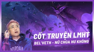 Cốt truyện LMHT: Bel'Veth - Nữ chúa hư không [Hoàng Luân]