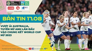 Bản tin World Cup nữ 2023 ngày 17-8 - Vượt ải Australia, ĐT nữ Anh lần đầu vào chung kết