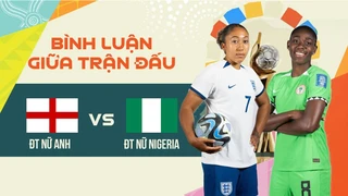 ĐT nữ Anh - ĐT nữ Nigeria - Vòng 1-8 bình luận giữa trận FIFA World Cup nữ 2023