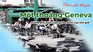 Một thoáng Geneva, thành phố biểu tượng hòa bình của thế giới