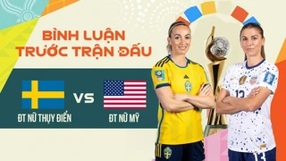 ĐT nữ Thụy Điển - ĐT nữ Mỹ - Vòng 1-8 bình luận trước trận FIFA World Cup nữ 2023