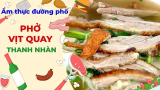 Phở vịt quay Thanh Nhàn - Ẩm thực đường phố
