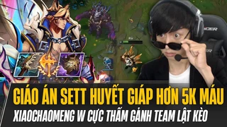Xiaochaomeng và giáo án Sett Huyết Giáp hơn 5k máu cùng những cú W cực thấm gánh team lật kèo game khó