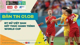 Bản tin World Cup nữ 2023 ngày 01-8- ĐT nữ Việt Nam kết thúc hành trình tại World Cup nữ 2023