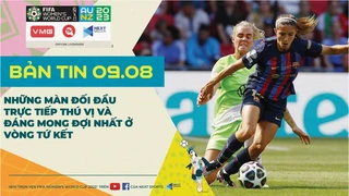 Bản tin World Cup nữ 2023 ngày 9-8- Những màn đối đầu thú vị và đáng mong đợi nhất ở vòng tứ kết