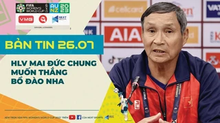 Bản tin World Cup nữ 2023 ngày 26-7- HLV Mai Đức Chung tuyên bố muốn thắng Bồ Đào Nha