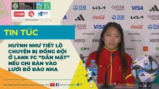 Họp báo trước trận Việt Nam - Bồ Đào Nha - Huỳnh Như hé lộ bị đồng đội Lank FC nắn gân nếu ghi bàn