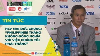 Những phát biểu bất ngờ của HLV Mai Đức Chung về trận thắng ĐT nữ Philippines và ĐT nữ New Zealand