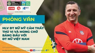 PHỎNG VẤN HLV ĐT MỸ Hào hứng khi cùng bảng ĐT Việt Nam, mơ danh hiệu FIFA World Cup thứ 3 liên tiếp