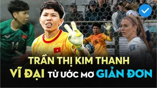 Trần Thị Kim Thanh - Từ ước mơ đá bóng để thoát nghèo tới kẻ gieo sầu cho huyền thoại bóng đá Mỹ
