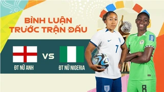 Trực tiếp - ĐT nữ Anh - ĐT nữ Nigeria - Vòng 1-8 bình luận trước trận FIFA World Cup nữ 2023