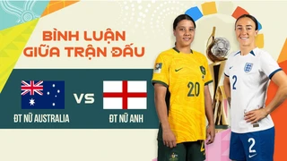 Trực tiếp - ĐT nữ Australia - ĐT nữ Anh - Bán kết - Bình luận giữa trận World Cup nữ 2023