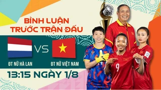 Trực tiếp - ĐT nữ Việt Nam - ĐT nữ Hà Lan - Bình luận trước trận đấu FIFA World Cup nữ 2023