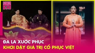 Đa La Xước Phục - Khơi dậy giá trị cổ phục Việt