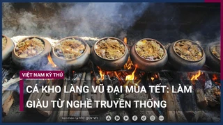 Làng Vũ Đại -của Chí Phèo- rực lửa mùa kho cá tết- Nhiều người kiếm bạc tỷ - VTC Now
