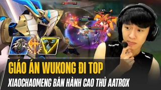 Xiaochaomeng và giáo án Wukong đi top bán hành cao thủ Aatrox gánh team lật kèo ván đấu siêu căng thẳng