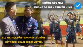Nụ cười của HLV Kiatisuk, bất ngờ của HAGL và khoảnh khắc Zico Thái Lan nói tiếng Việt cực đỉnh