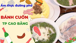 Bánh cuốn Cao Bằng tuyệt ngon - Ẩm thực đường phố