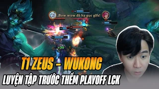 Zeus Đang Luyện Tập Wukong Đường Trên Cực Gắt Trước Thềm PlayOff LCK Mùa Xuân 2024