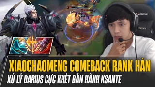Xiaochaomeng comeback rank Hàn xử lý Darius cực khét bán hành Ksante trầm cảm feed 0-10