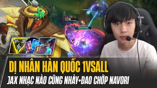 Dị nhân Hàn Quốc 1vsAll farm 22 mạng với hồi chiêu cực lỗi của Jax Nhạc Nào Cũng Nhảy+Đao chớp Navori