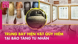 Trưng bày hiện vật quý hiếm tại bảo tàng tư nhân