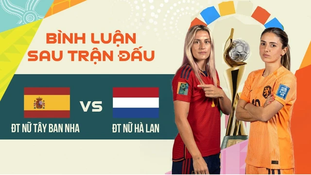 Trực tiếp - ĐT nữ Tây Ban Nha - ĐT nữ Hà Lan - Vòng Tứ kết bình luận sau trận World Cup nữ 2023